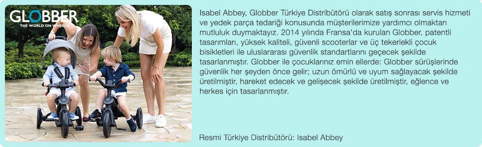 Isabel Abbey, Globber Türkiye Distribütörü olarak satış sonrası servis hizmeti ve Globber yedek parça tedariği konusunda müşterilerimize yardımcı olmaktan mutluluk duymaktayız. 2014 yılında Fransa'da kurulan Globber, patentli tasarımları, yüksek kaliteli, güvenli scooterlar ve üç tekerlekli çocuk bisikletleri ile uluslararası güvenlik standartlarını geçecek şekilde tasarlanmıştır. Globber ile çocuklarınız emin ellerde: Globber sürüşlerinde güvenlik her şeyden önce gelir; uzun ömürlü ve uyum sağlayacak şekilde üretilmiştir, hareket edecek ve gelişecek şekilde üretilmiştir, eğlence ve herkes için tasarlanmıştır.